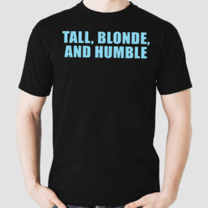 Tall Blonde And Humble Shirt