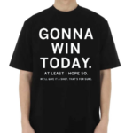 Gonna Win Today Shirt