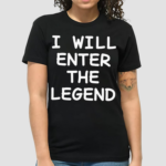 I Will Enter The Legend Shirt