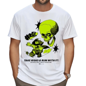 Take Risks Run With It Because Death Waits For No One Shirt