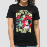 Blood On The Dance Floor Frankenstein The Bride Monster Shirt