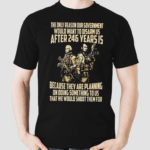 The Only Reason Our Government Would Want To Disarm Us After 24 Years Shirt