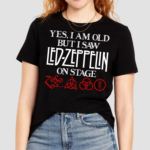 Yes I Am Old But I Saw Led Zeppelin On Stage Shirt