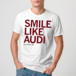 Audi Crooks Smile Like Audi Shirt