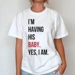 Im Having His Baby Yes I Am Shirt