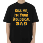 Kiss Me I’m Your Biological Dad Shirt