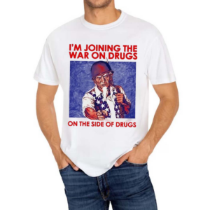 Shithead Steve Im Joining The War On Drugs On The Side Of The Drugs Shirt