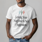 Loving Your Neighbor Is Not A Suggestion 116 Lecrae Shirt