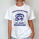 Houston We Have So Many Problems Raccoon 2024 Shirt