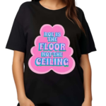 Roe Is The Floor No The Ceiling Shirt