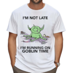 I Am Not Late I Am Running On Goblin Time Shirt