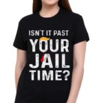 Isn’t It Past Your Jail Time Shirt