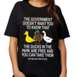 The Government Doesn't Want You To Know That The Ducks In The Park Are Free And You Can Take Them Shirt