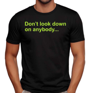 Don’t Look Down On Anybody Text Shirt