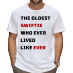 The Oldest Swiftie Who Ever Lived Like Ever Shirt