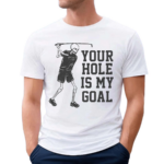 Your Hole Is My Goal Skeleton Golfer Shirt