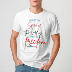 Where The Spirit Of The Lord Is There Freedom Shirt