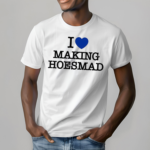 Maiaaaa I Love Making Hoesmad Shirt