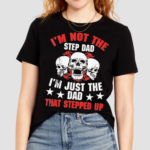 Im Not The Step Dad Im Just The Dad That Stepped Up Skulls Shirt