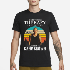 I Don’t Need Therapy I Just Need To Listen To Kane Brown Signature Vintage Shirt