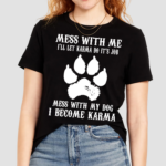 Mess With Me I Will Let Karma Do Its Job Mess With My Dog Shirt