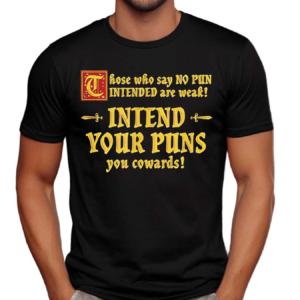 Those Who Say No Pun Intended Are Weak Intend Your Puns Shirt