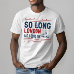 So Long London Had A Good Run American Ship Shirt