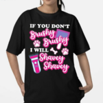 If You Don’t Brushy Brushy I Will Shavey Shavey Shirt