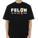 Felon For Ever Loves Our Nation 2024 Shirt