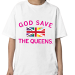 God Save The Queens Shirt