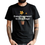 Illegalshirts Everything I Want To Do Is Illegal Flower Shirt