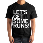 Lets Get Some Runs Shirt