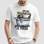 Racoon Splash Splash Your Opinion Is Trash Shirt