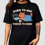 Born To Nap Forced To Work Cute Cat Drink Coffee And Working Shirt