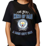 The Best Kind Of Dad A Man City Fan Shirt