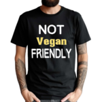 Not Vegan Friendly Shirt