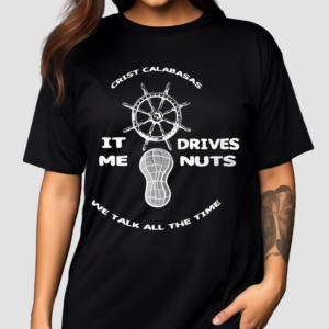 Crist Calabasas It Me Drives Nuts We Talk All The Time Shirt