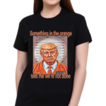 Something In The Orange Tells Me We’re Not Done Shirt