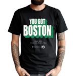 You Got Boston Finals 2024 Td Garden Boston Mass Funny Shirt