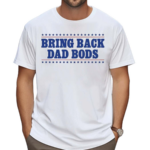 Bring Back Dad Bods Shirt