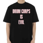 Drum Corps Is Evil Shirt