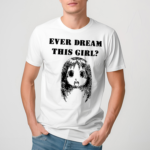 Ever Dream This Girl Shirt