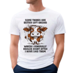 Some Things Are Better Left Unsaid Shirt