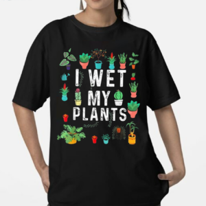 I Wet My Plants Gardener Lover Watering Garden Shirt