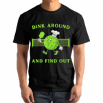 Pickleball Dink Around And Find Out Pickleball Shirt