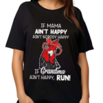 Chicken If Mama Ain’t Happy Ain’t Nobody Happy If Grandma Ain’t Happy Run Shirt