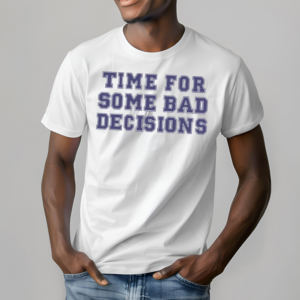 Time For Some Bad Decisions Shirt