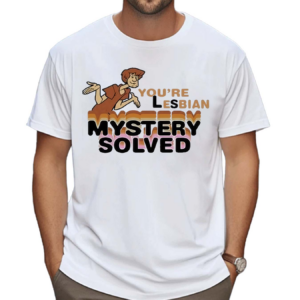 You’re Lesbian Mystery Solved Shirt