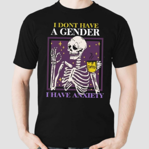 I Dont Have A Gender I Have Anxiety Skull Shirt
