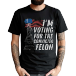 I’m Supporting The Convicted Felon Shirt